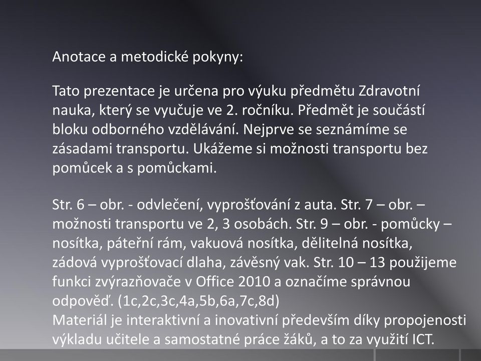 možnosti transportu ve 2, 3 osobách. Str. 9 obr. - pomůcky nosítka, páteřní rám, vakuová nosítka, dělitelná nosítka, zádová vyprošťovací dlaha, závěsný vak. Str. 10 13 použijeme funkci zvýrazňovače v Office 2010 a označíme správnou odpověď.