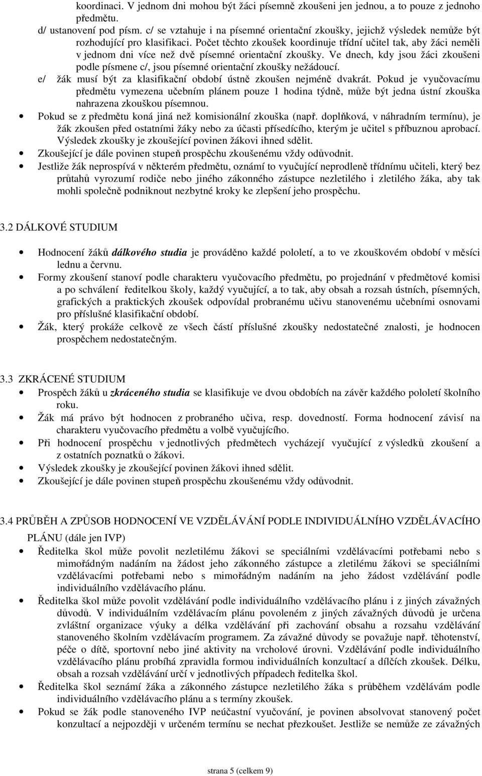 Počet těchto zkoušek koordinuje třídní učitel tak, aby žáci neměli v jednom dni více než dvě písemné orientační zkoušky.