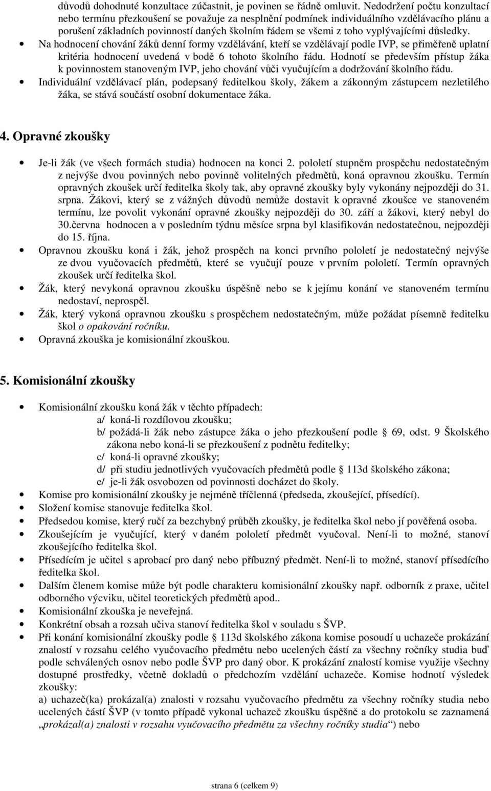 vyplývajícími důsledky. Na hodnocení chování žáků denní formy vzdělávání, kteří se vzdělávají podle IVP, se přiměřeně uplatní kritéria hodnocení uvedená v bodě 6 tohoto školního řádu.