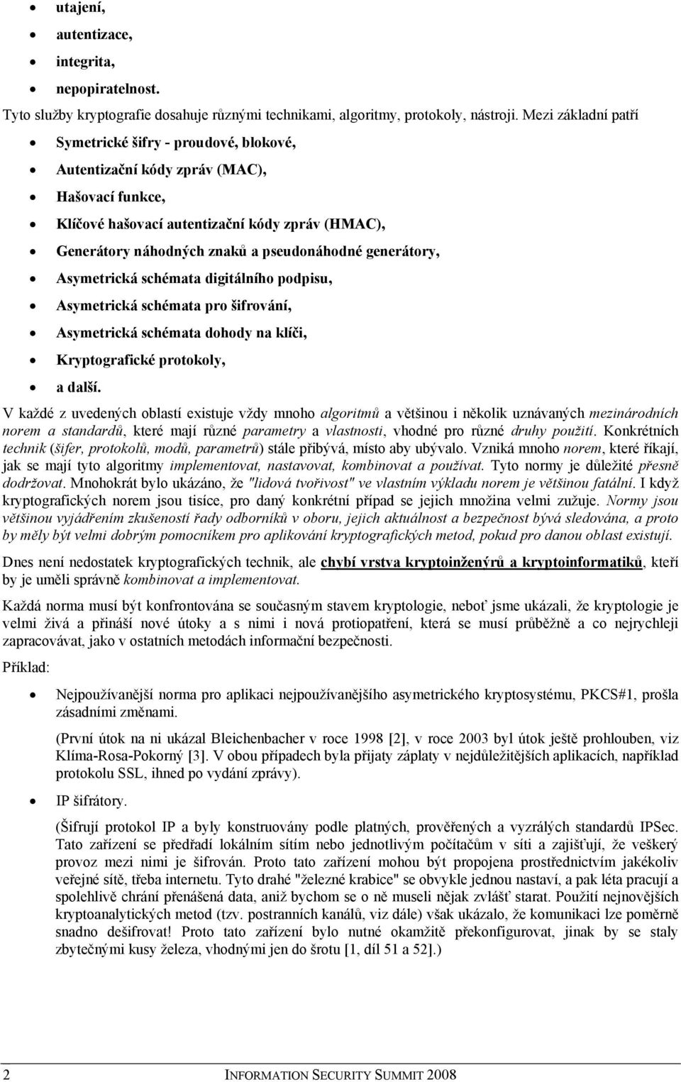 generátory, Asymetrická schémata digitálního podpisu, Asymetrická schémata pro šifrování, Asymetrická schémata dohody na klíči, Kryptografické protokoly, a další.