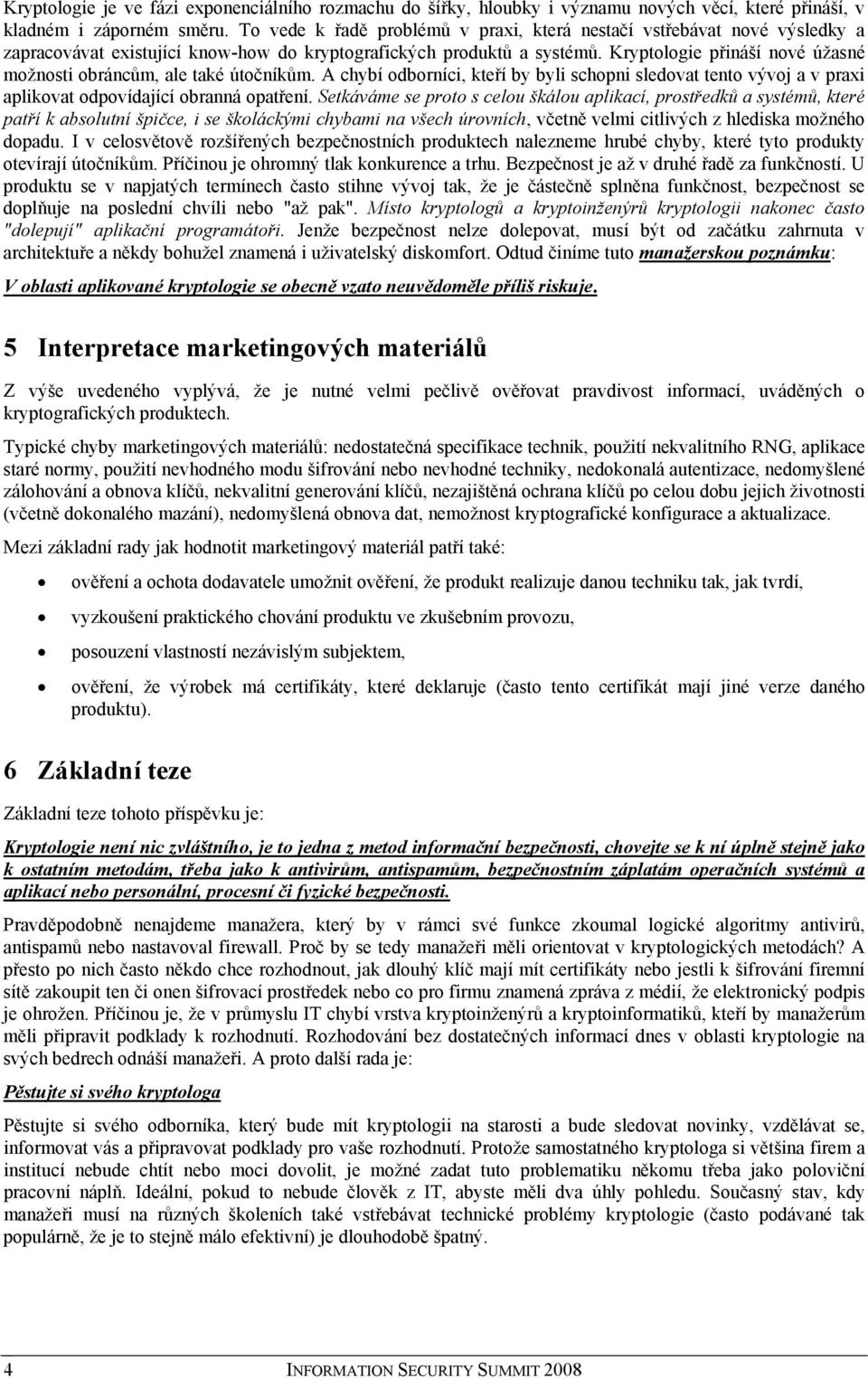 Kryptologie přináší nové úžasné možnosti obráncům, ale také útočníkům. A chybí odborníci, kteří by byli schopni sledovat tento vývoj a v praxi aplikovat odpovídající obranná opatření.
