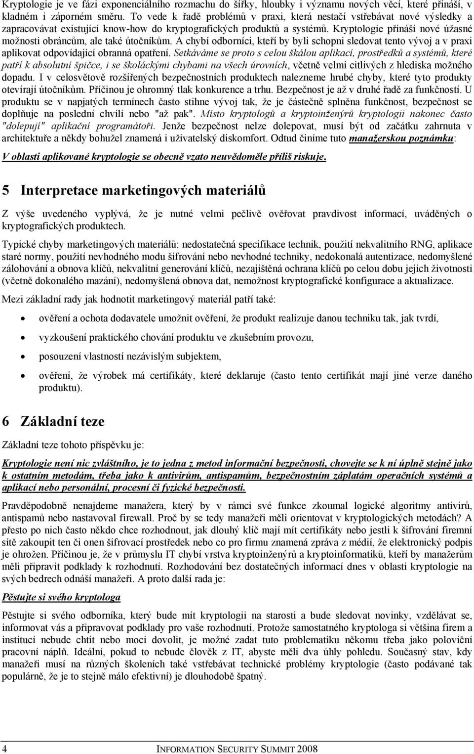 Kryptologie přináší nové úžasné možnosti obráncům, ale také útočníkům. A chybí odborníci, kteří by byli schopni sledovat tento vývoj a v praxi aplikovat odpovídající obranná opatření.