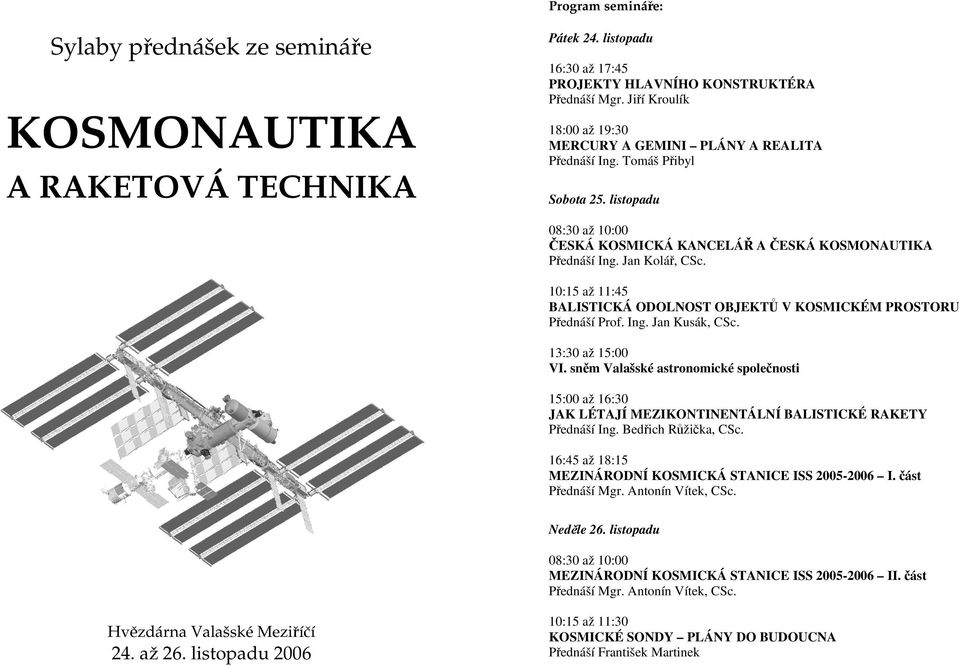 10:15 až 11:45 BALISTICKÁ ODOLNOST OBJEKTŮ V KOSMICKÉM PROSTORU Přednáší Prof. Ing. Jan Kusák, CSc. 13:30 až 15:00 VI.