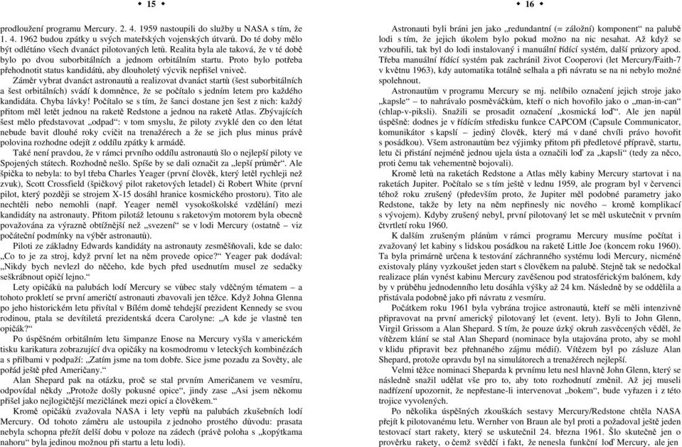 Proto bylo potřeba přehodnotit status kandidátů, aby dlouholetý výcvik nepřišel vniveč.