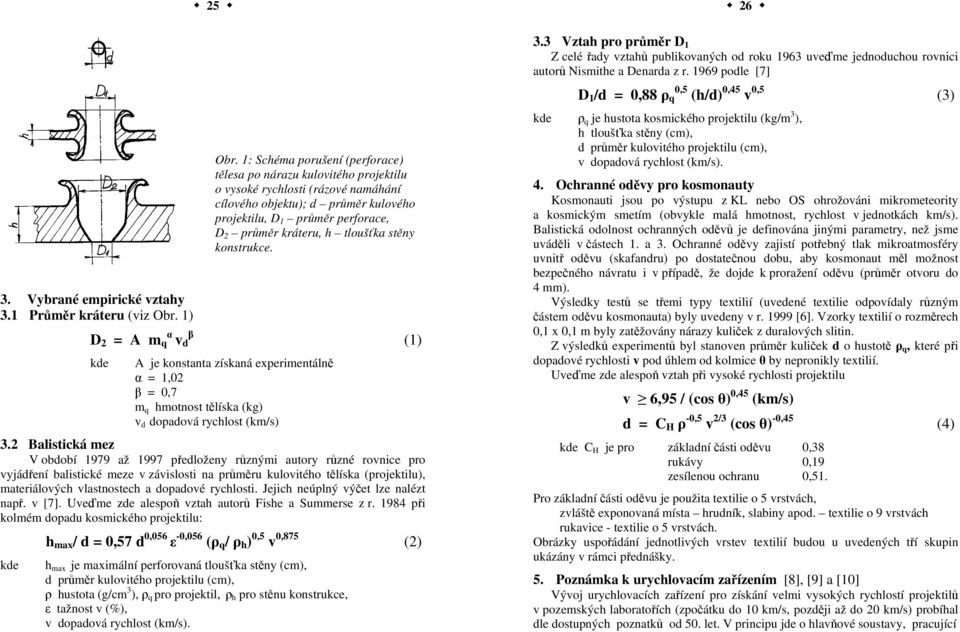 tloušťka stěny konstrukce. A je konstanta získaná experimentálně α = 1,02 β = 0,7 m q hmotnost tělíska (kg) v d dopadová rychlost (km/s) 3.