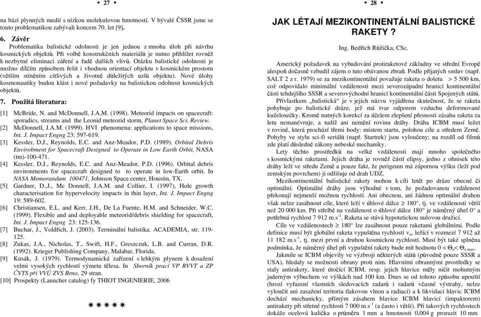 Při volbě konstrukčních materiálů je nutno přihlížet rovněž k nezbytné eliminaci záření a řadě dalších vlivů.