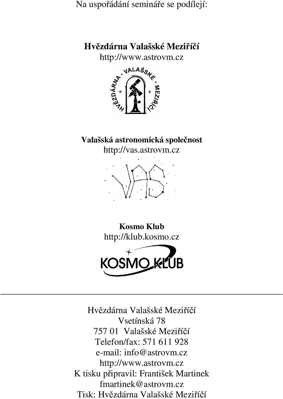 cz Hvězdárna Valašské Meziříčí Vsetínská 78 757 01 Valašské Meziříčí Telefon/fax: 571 611 928