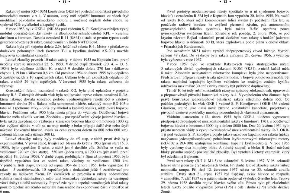 V roce 1953 byl v OKB-1 (NII-88) pod vedením S. P. Koroljova zahájen vývoj mobilní operačně-taktické rakety na dlouhodobě schraňovatelné KPL kyselinu dusičnou a kereosen.
