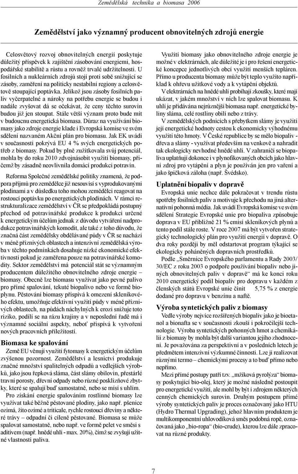 Jelikož jsou zásoby fosilních paliv vyčerpatelné a nároky na potřebu energie se budou i nadále zvyšovat dá se očekávat, že ceny těchto surovin budou již jen stoupat.
