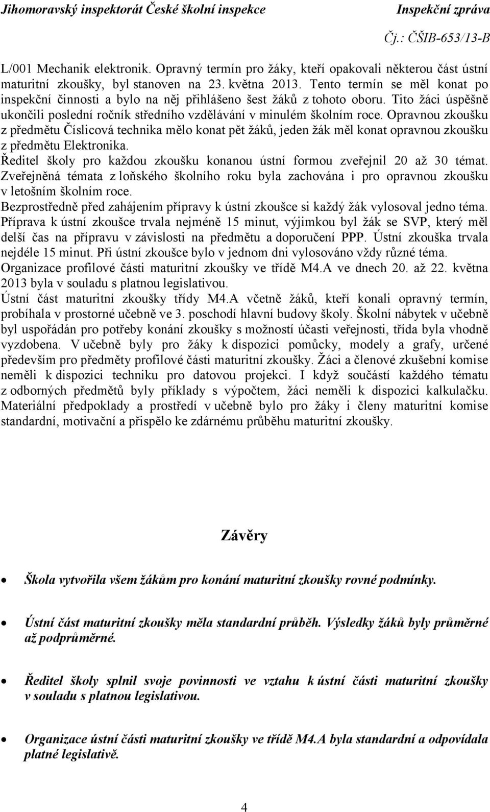 Opravnou zkoušku z předmětu Číslicová technika mělo konat pět žáků, jeden žák měl konat opravnou zkoušku z předmětu Elektronika.