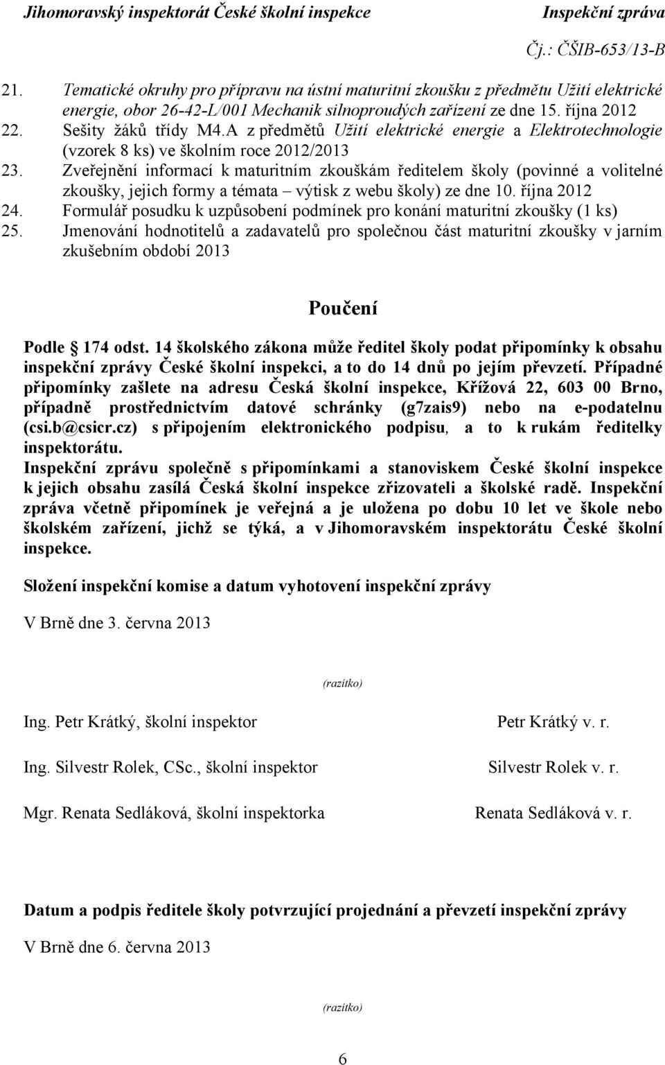 Zveřejnění informací k maturitním zkouškám ředitelem školy (povinné a volitelné zkoušky, jejich formy a témata výtisk z webu školy) ze dne 10. října 2012 24.