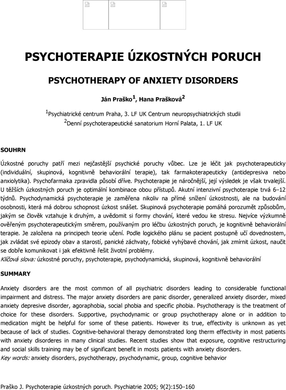 Lze je léčit jak psychoterapeuticky (individuální, skupinová, kognitivně behaviorální terapie), tak farmakoterapeuticky (antidepresiva nebo anxiolytika). Psychofarmaka zpravidla působí dříve.