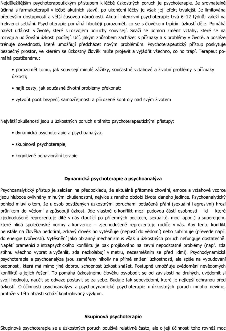 Psychoterapie pomáhá hlouběji porozumět, co se s člověkem trpícím úzkostí děje. Pomáhá nalézt události v životě, které s rozvojem poruchy souvisejí.