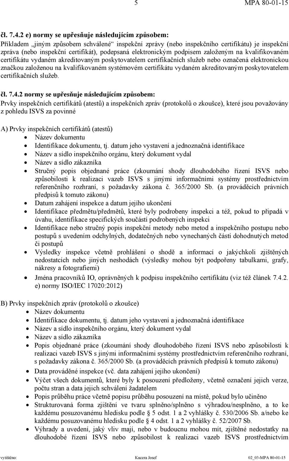 elektronickým podpisem založeným na kvalifikovaném certifikátu vydaném akreditovaným poskytovatelem certifikačních služeb nebo označená elektronickou značkou založenou na kvalifikovaném systémovém