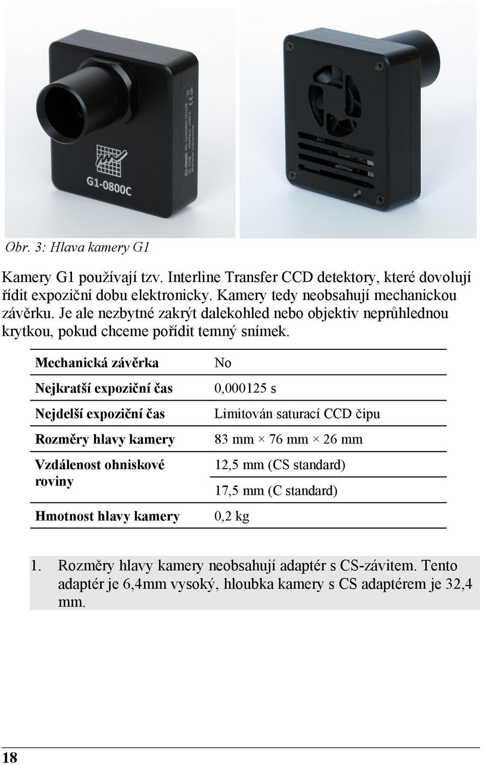 Mechanická závěrka Nejkratší expoziční čas Nejdelší expoziční čas Rozměry hlavy kamery Vzdálenost ohniskové roviny Hmotnost hlavy kamery No 0,000125 s Limitován