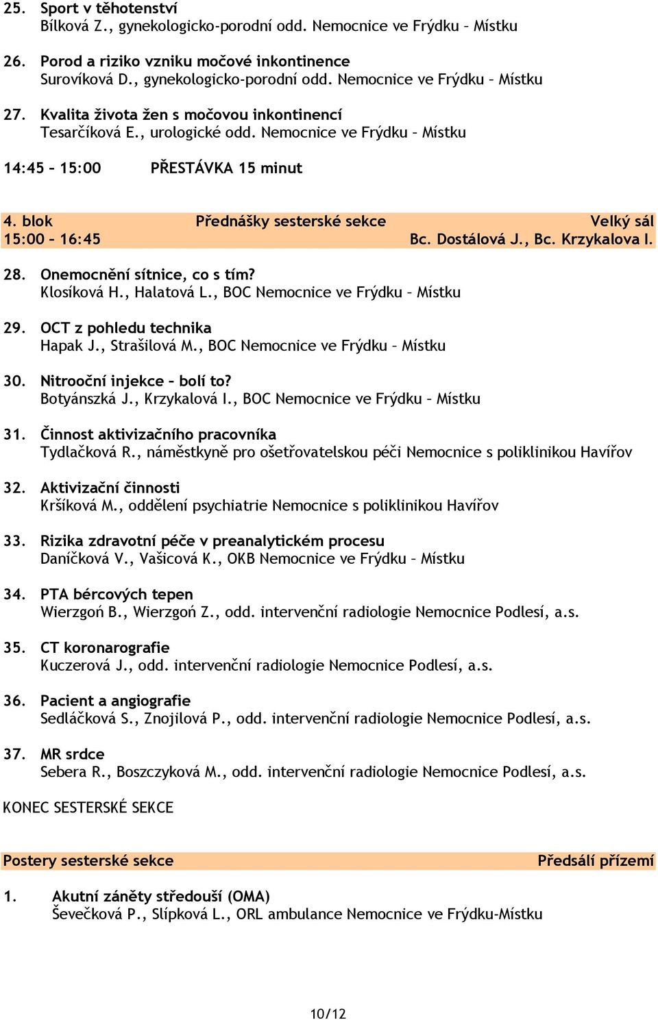 Dostálová J., Bc. Krzykalova I. 28. Onemocnění sítnice, co s tím? Klosíková H., Halatová L., BOC Nemocnice ve Frýdku Místku 29. OCT z pohledu technika Hapak J., Strašilová M.