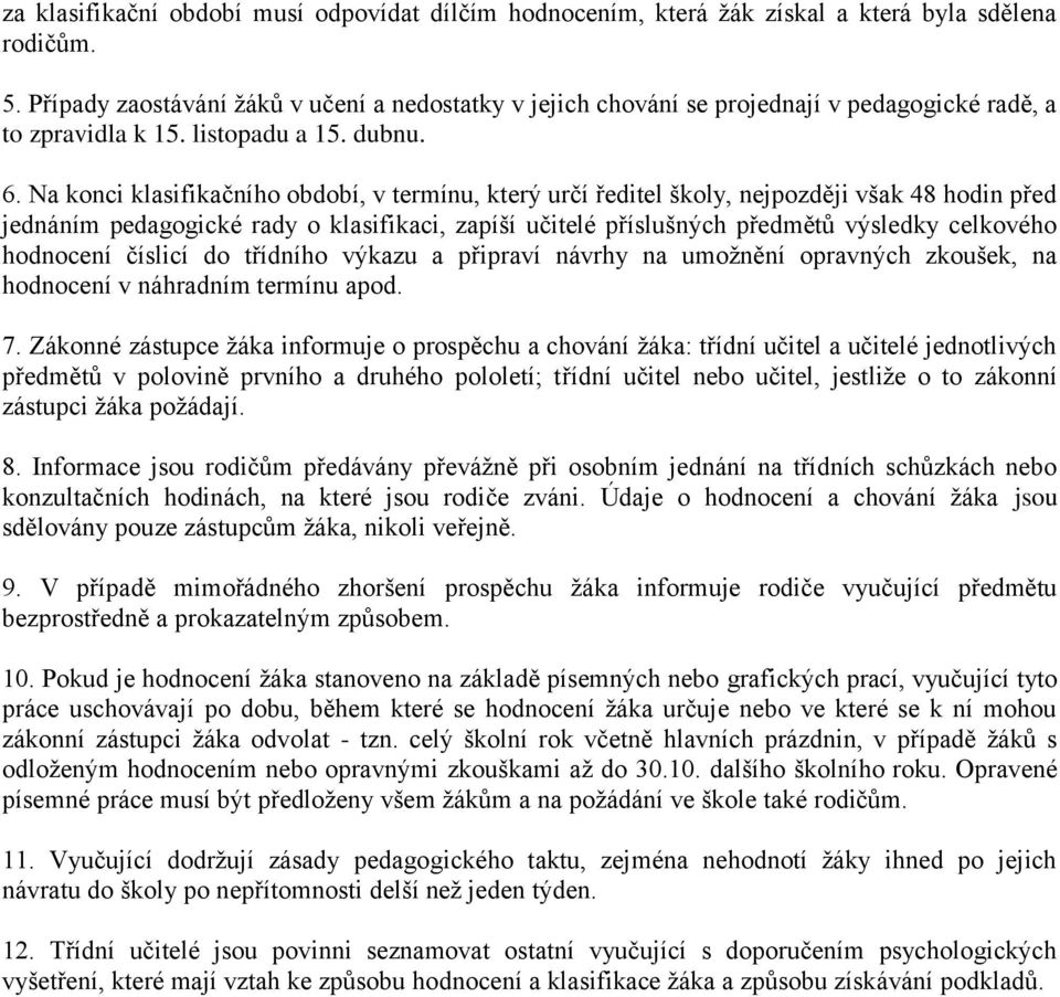 Na konci klasifikačního období, v termínu, který určí ředitel školy, nejpozději však 48 hodin před jednáním pedagogické rady o klasifikaci, zapíší učitelé příslušných předmětů výsledky celkového