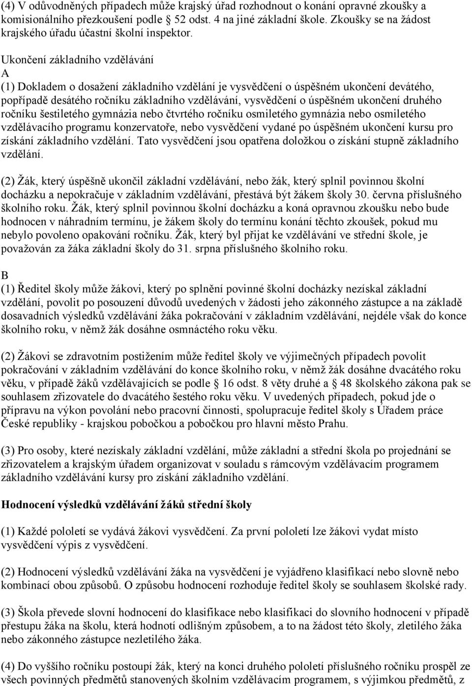 Ukončení základního vzdělávání A (1) Dokladem o dosažení základního vzdělání je vysvědčení o úspěšném ukončení devátého, popřípadě desátého ročníku základního vzdělávání, vysvědčení o úspěšném