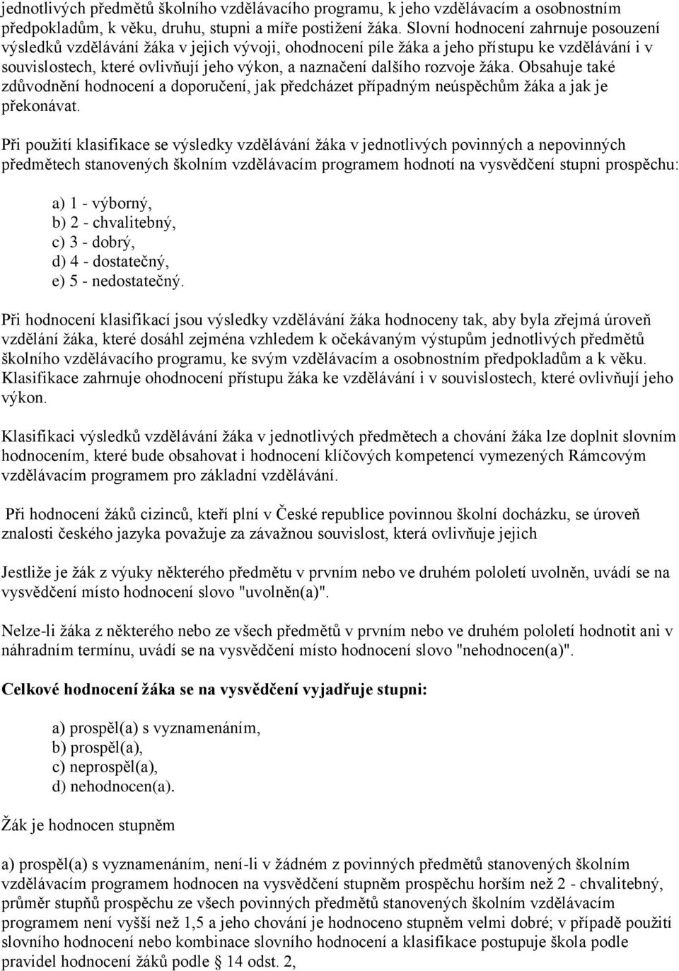 rozvoje žáka. Obsahuje také zdůvodnění hodnocení a doporučení, jak předcházet případným neúspěchům žáka a jak je překonávat.