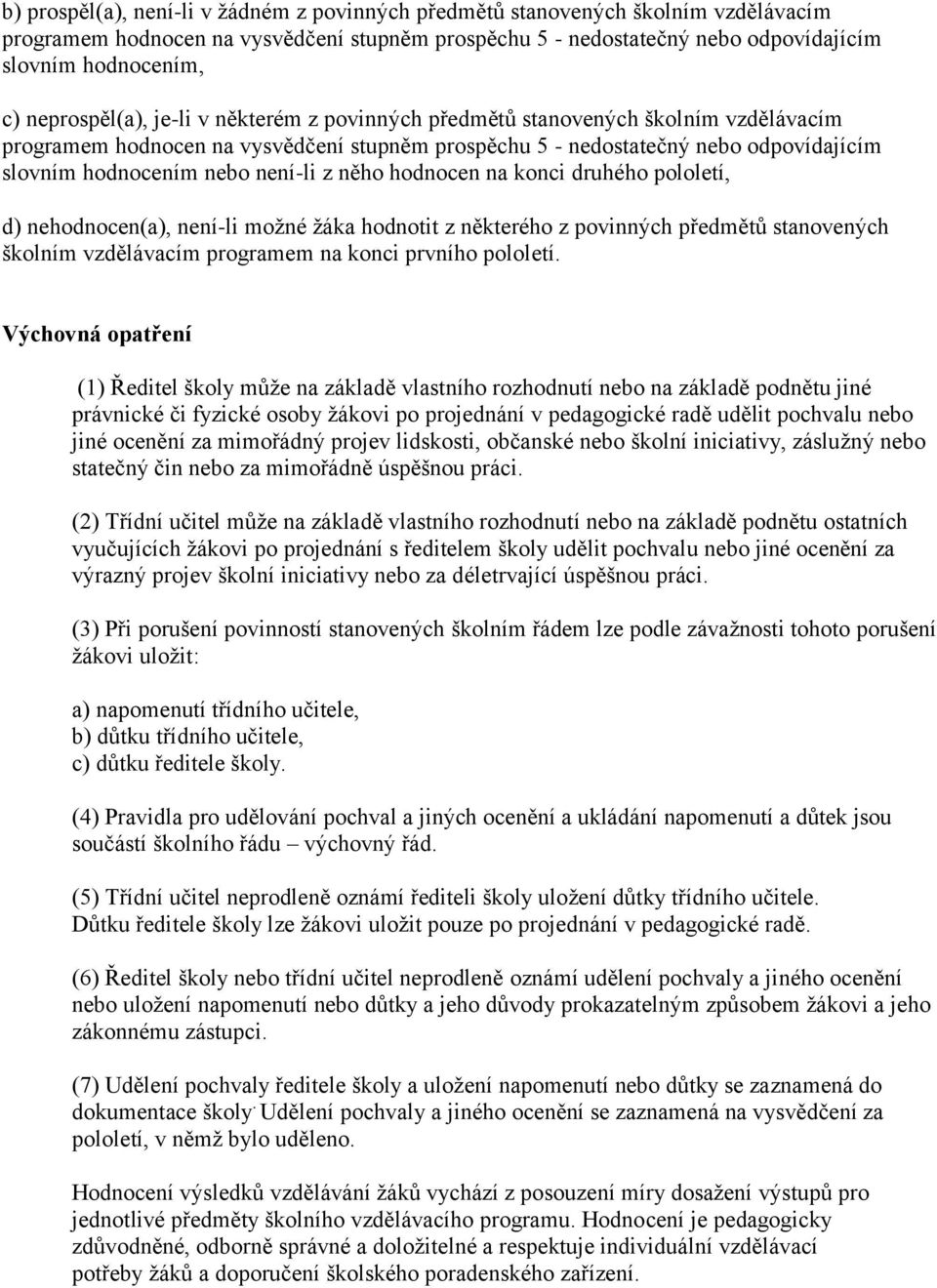 není-li z něho hodnocen na konci druhého pololetí, d) nehodnocen(a), není-li možné žáka hodnotit z některého z povinných předmětů stanovených školním vzdělávacím programem na konci prvního pololetí.