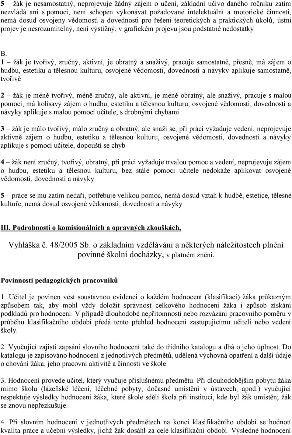 1 žák je tvořivý, zručný, aktivní, je obratný a snaživý, pracuje samostatně, přesně, má zájem o hudbu, estetiku a tělesnou kulturu, osvojené vědomosti, dovednosti a návyky aplikuje samostatně,