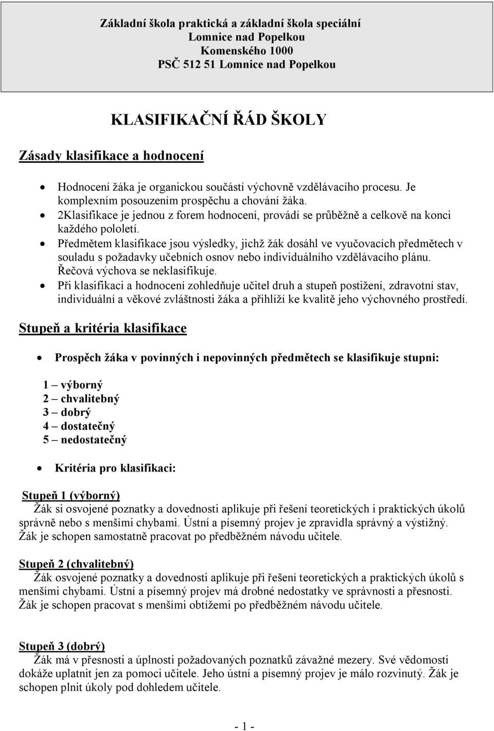 Předmětem klasifikace jsou výsledky, jichž žák dosáhl ve vyučovacích předmětech v souladu s požadavky učebních osnov nebo individuálního vzdělávacího plánu. Řečová se neklasifikuje.