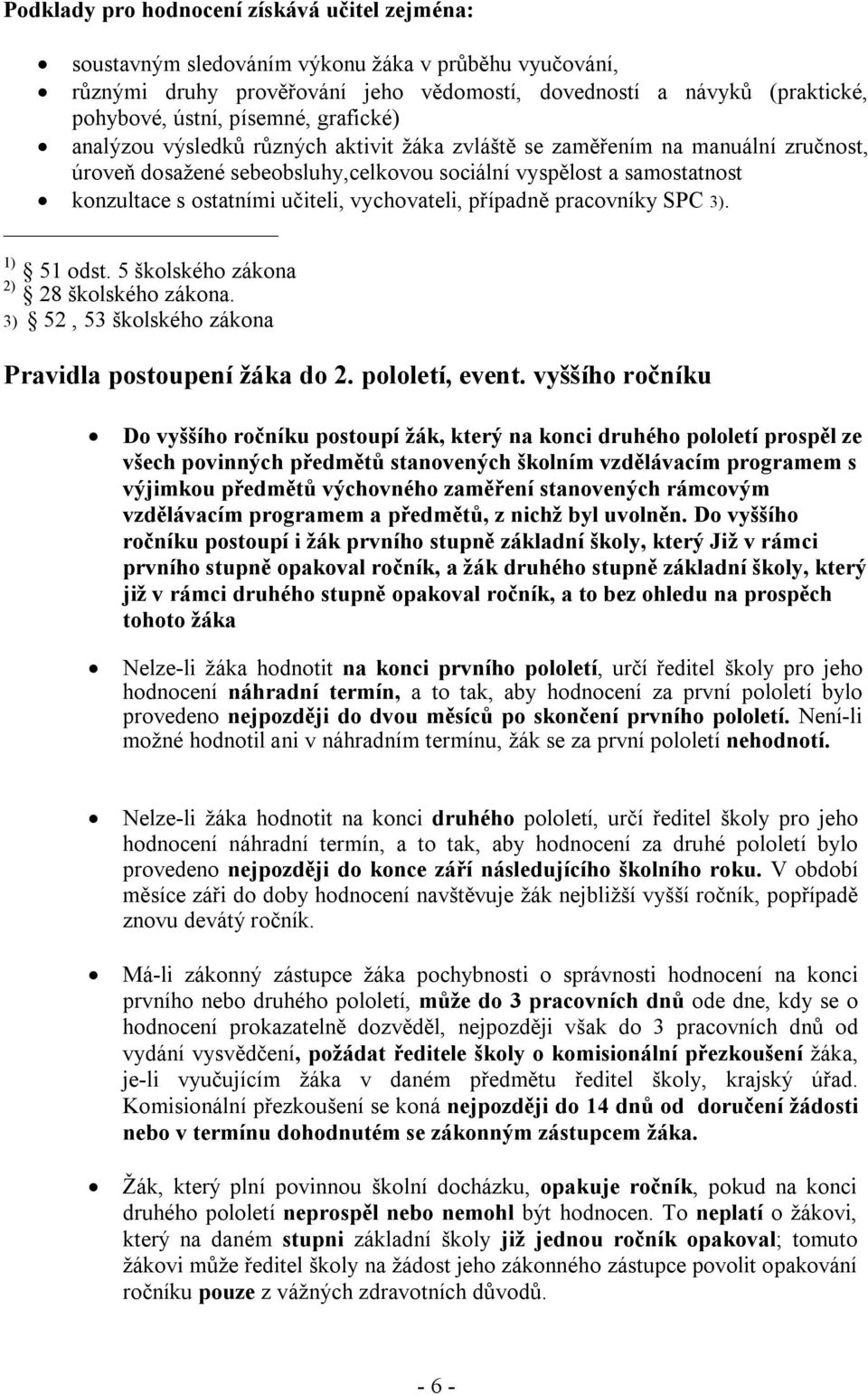 učiteli, vychovateli, případně pracovníky SPC 3). 1) 51 odst. 5 školského zákona 2) 28 školského zákona. 3) 52, 53 školského zákona Pravidla postoupení žáka do 2. pololetí, event.