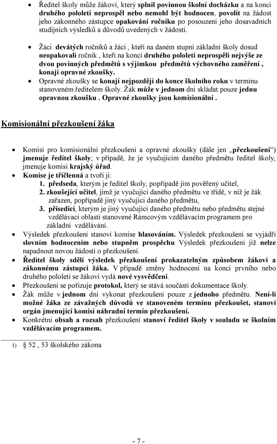 Žáci devátých ročníků a žáci, kteří na daném stupni základní školy dosud neopakovali ročník, kteří na konci druhého pololetí neprospěli nejvýše ze dvou povinných předmětů s výjimkou předmětů