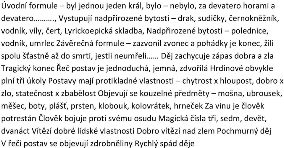 konec, žili spolu šťastně až do smrti, jestli neumřeli Děj zachycuje zápas dobra a zla Tragický konec Řeč postav je jednoduchá, jemná, zdvořilá Hrdinové obvykle plní tři úkoly Postavy mají