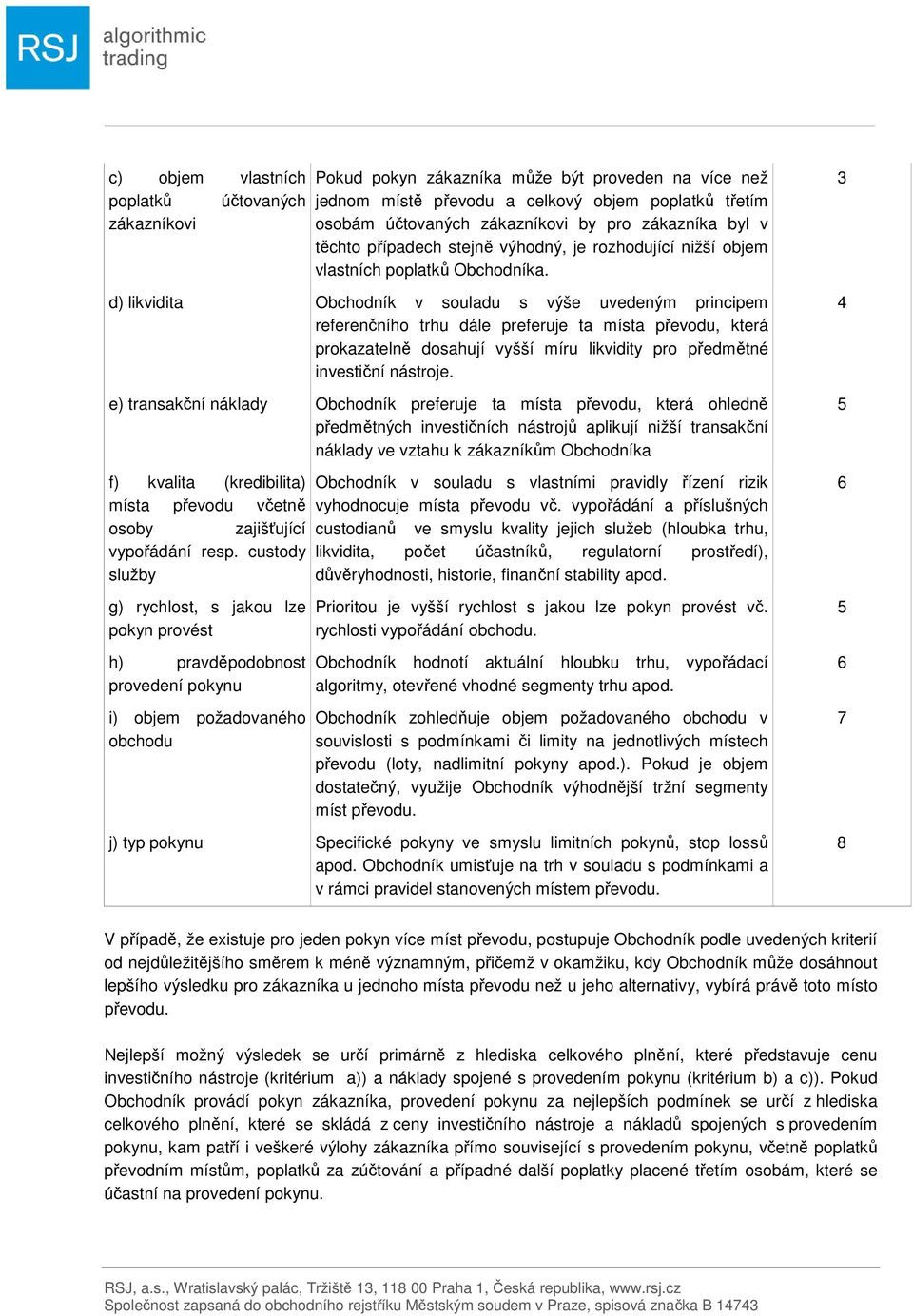 d) likvidita Obchodník v souladu s výše uvedeným principem referenčního trhu dále preferuje ta místa převodu, která prokazatelně dosahují vyšší míru likvidity pro předmětné investiční nástroje.