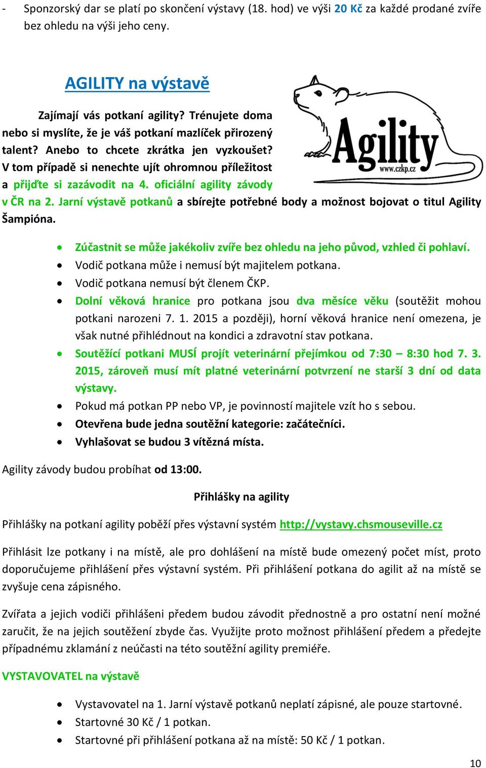 oficiální agility závody v ČR na 2. Jarní výstavě potkanů a sbírejte potřebné body a možnost bojovat o titul Agility Šampióna.