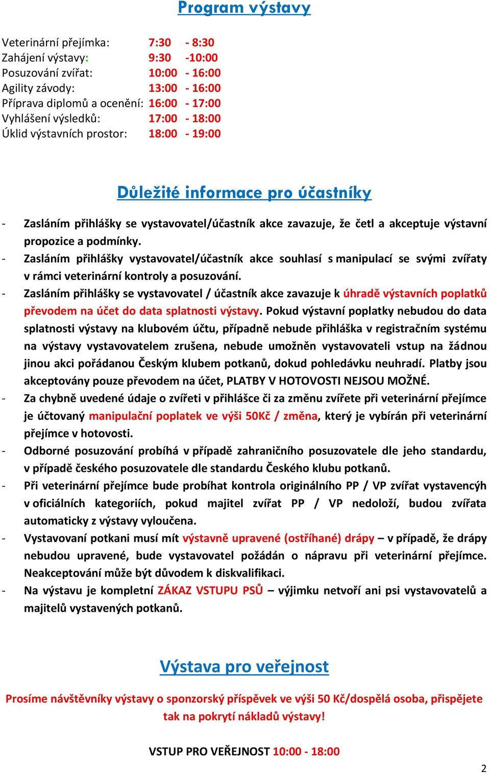 - Zasláním přihlášky vystavovatel/účastník akce souhlasí s manipulací se svými zvířaty v rámci veterinární kontroly a posuzování.