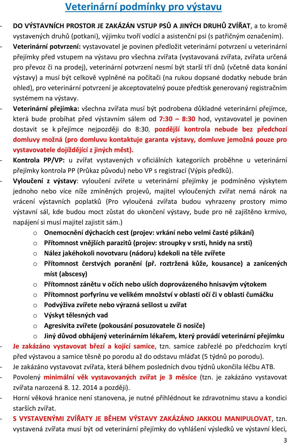 - Veterinární potvrzení: vystavovatel je povinen předložit veterinární potvrzení u veterinární přejímky před vstupem na výstavu pro všechna zvířata (vystavovaná zvířata, zvířata určená pro převoz či