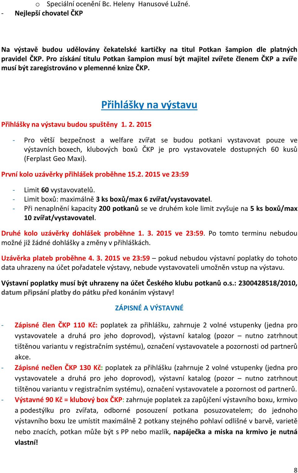 2015 - Pro větší bezpečnost a welfare zvířat se budou potkani vystavovat pouze ve výstavních boxech, klubových boxů ČKP je pro vystavovatele dostupných 60 kusů (Ferplast Geo Maxi).