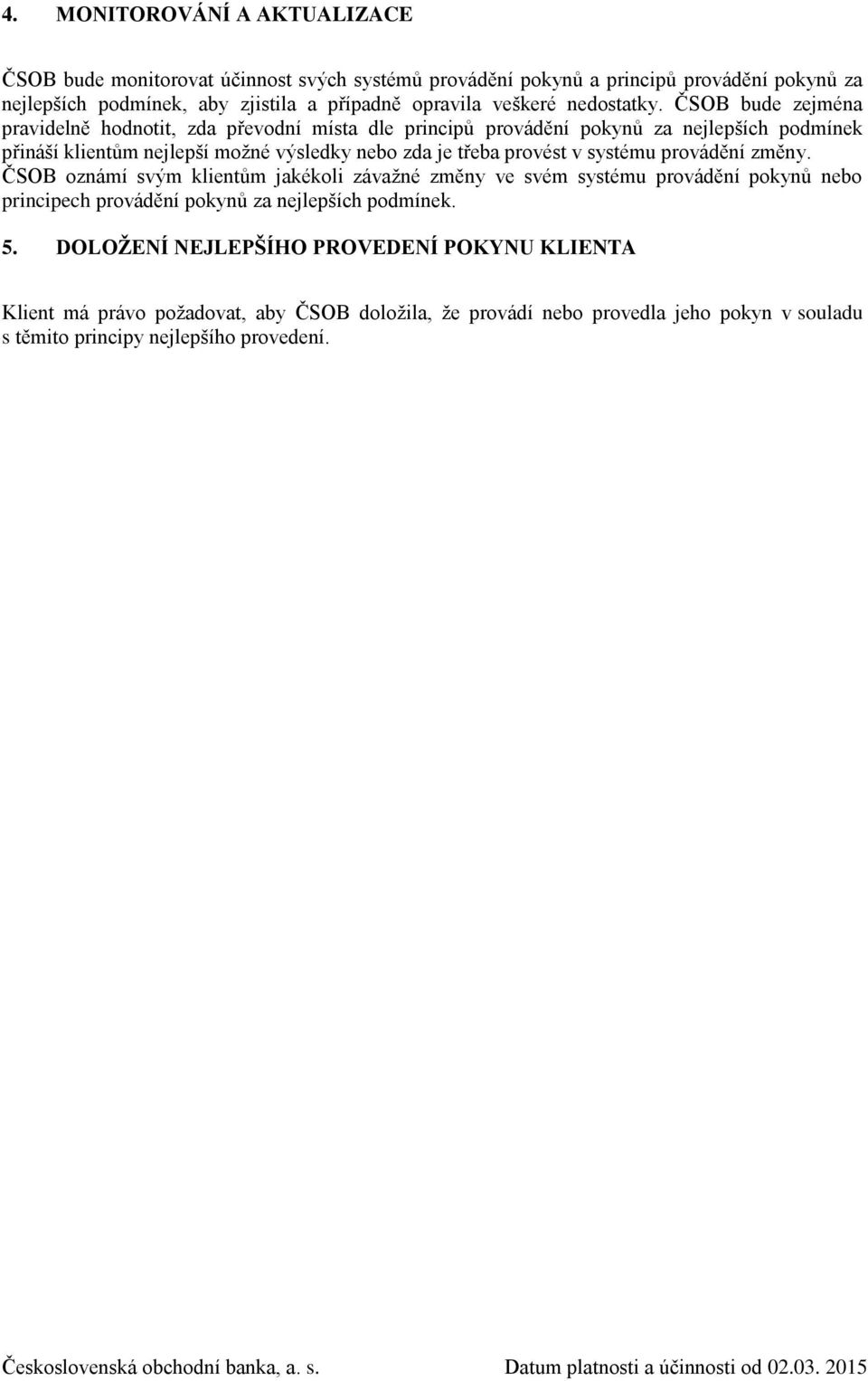 ČSOB bude zejména pravidelně hodnotit, zda převodní místa dle principů provádění pokynů za nejlepších podmínek přináší klientům nejlepší možné výsledky nebo zda je třeba provést v