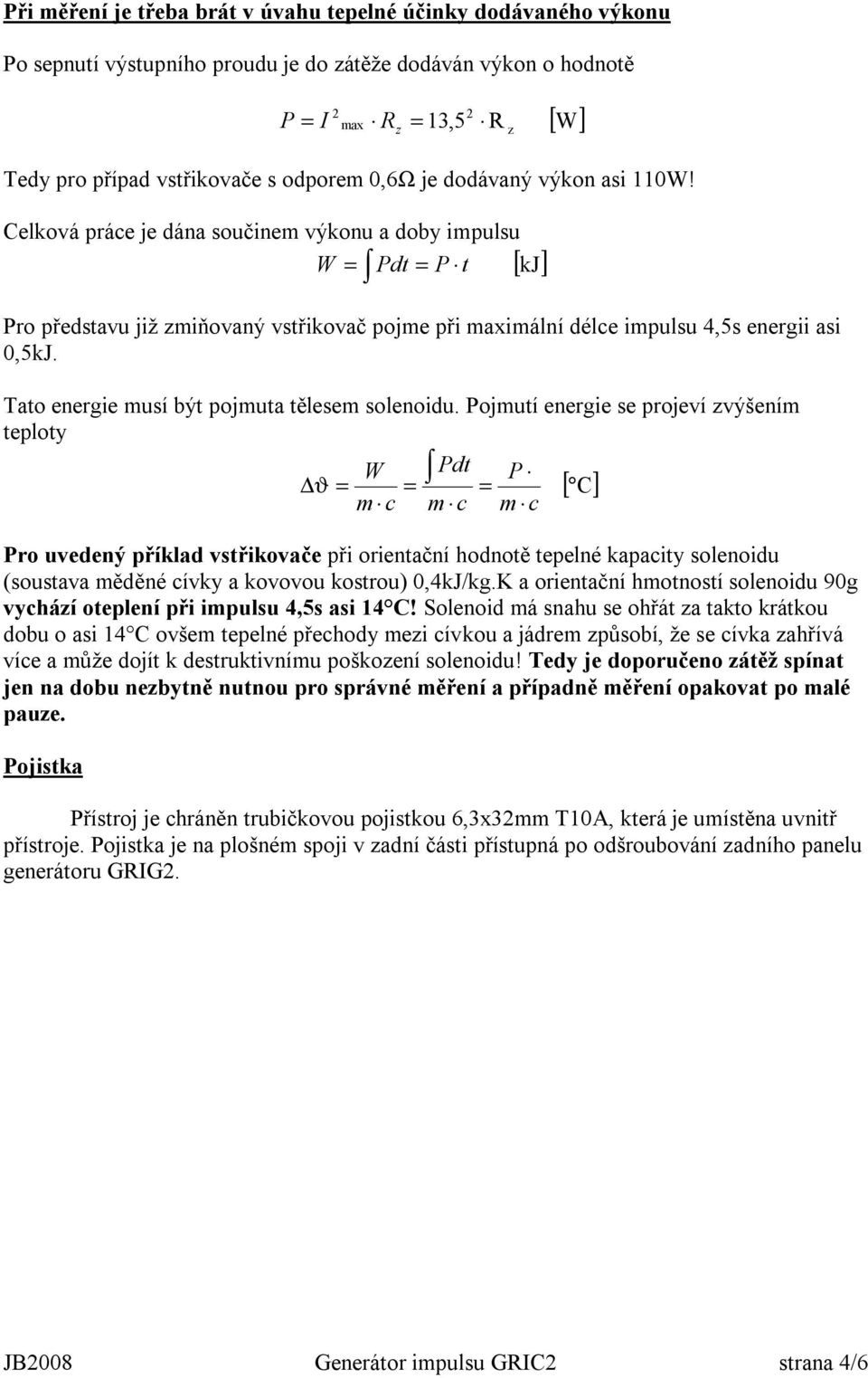 Celková práce je dána součinem výkonu a doby impulsu W = Pdt = P t kj Pro představu již zmiňovaný vstřikovač pojme při maximální délce impulsu 4,5s energii asi 0,5kJ.