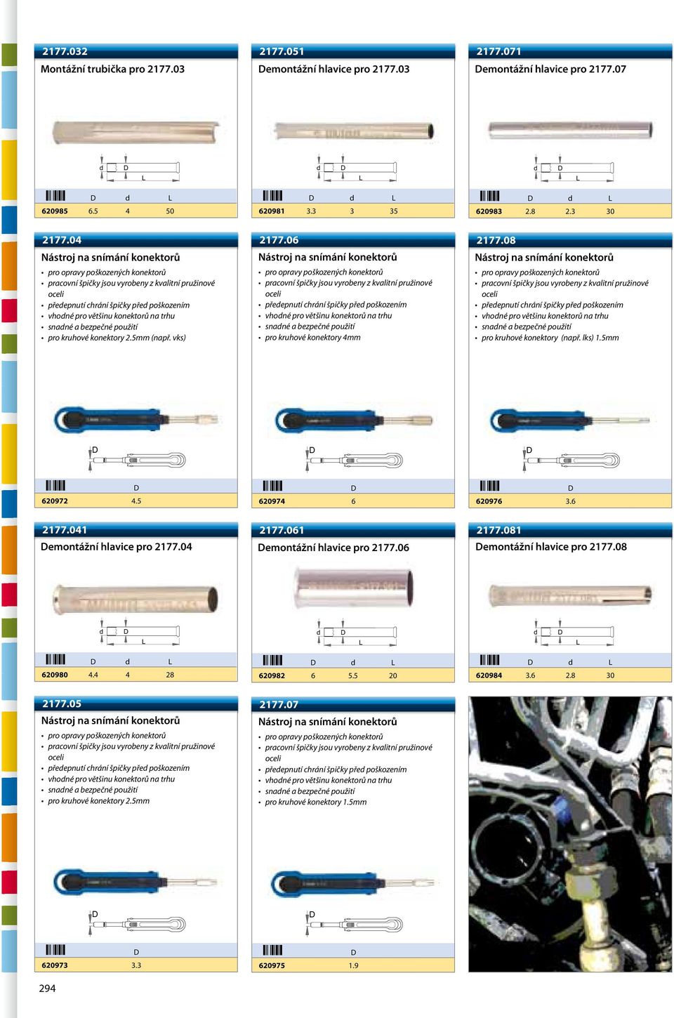 08 Nástroj na snímání konektorů pro kruhové konektory (např. lks) 1.5mm 620972$ 4.5 620974$ 6 620976$ 3.6 2177.041 emontážní hlavice pro 2177.04 2177.061 emontážní hlavice pro 2177.06 2177.