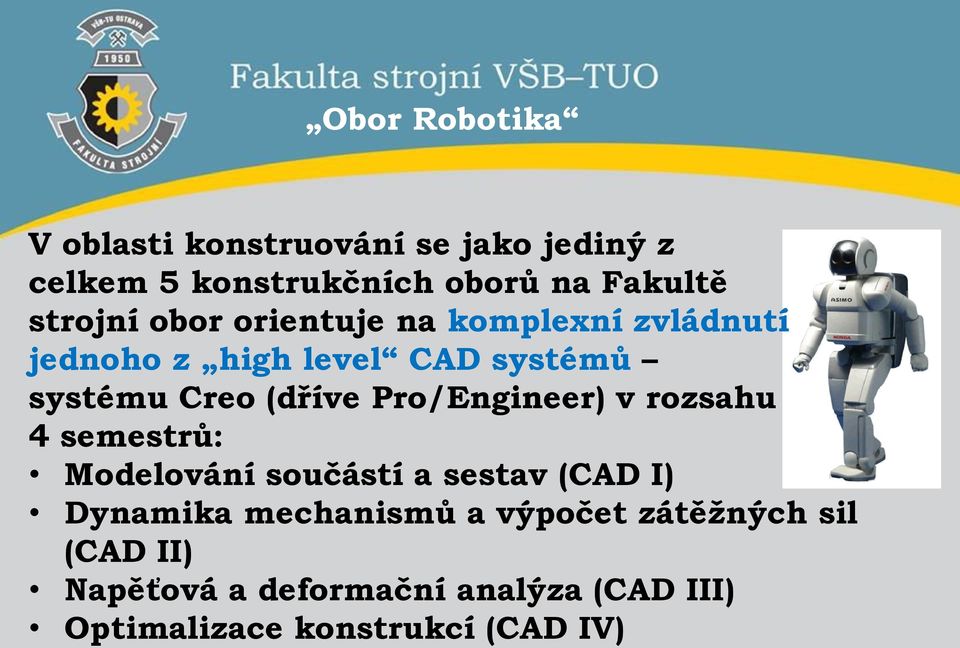 Pro/Engineer) v rozsahu 4 semestrů: Modelování součástí a sestav (CAD I) Dynamika mechanismů a