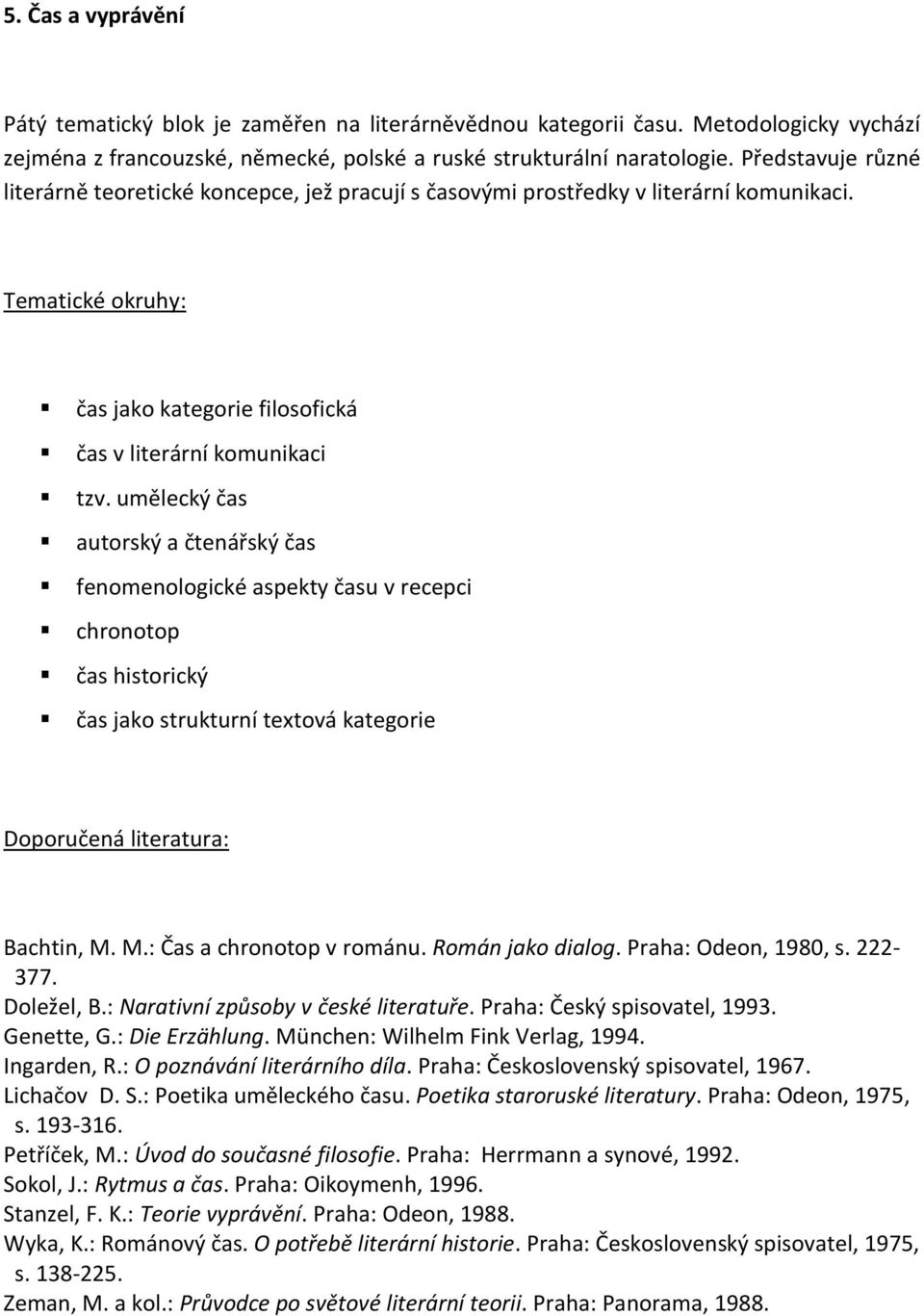 umělecký čas autorský a čtenářský čas fenomenologické aspekty času v recepci chronotop čas historický čas jako strukturní textová kategorie Doporučená literatura: Bachtin, M.