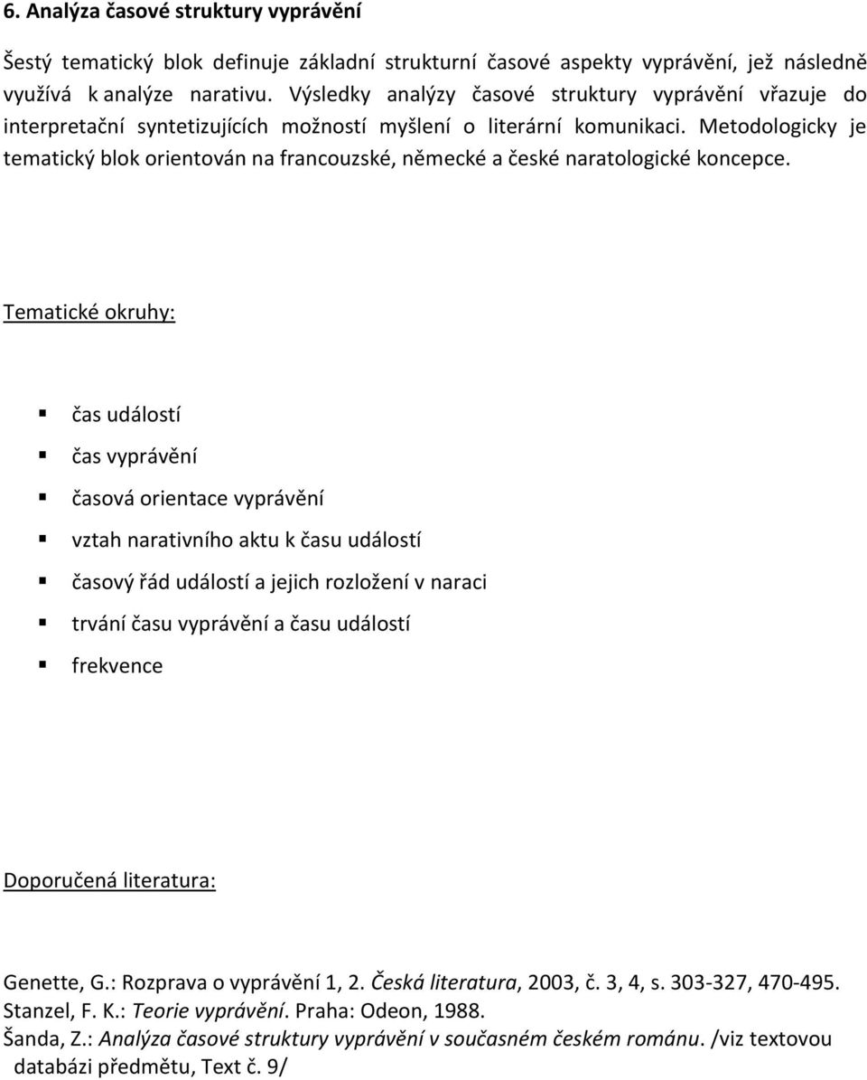 Metodologicky je tematický blok orientován na francouzské, německé a české naratologické koncepce.