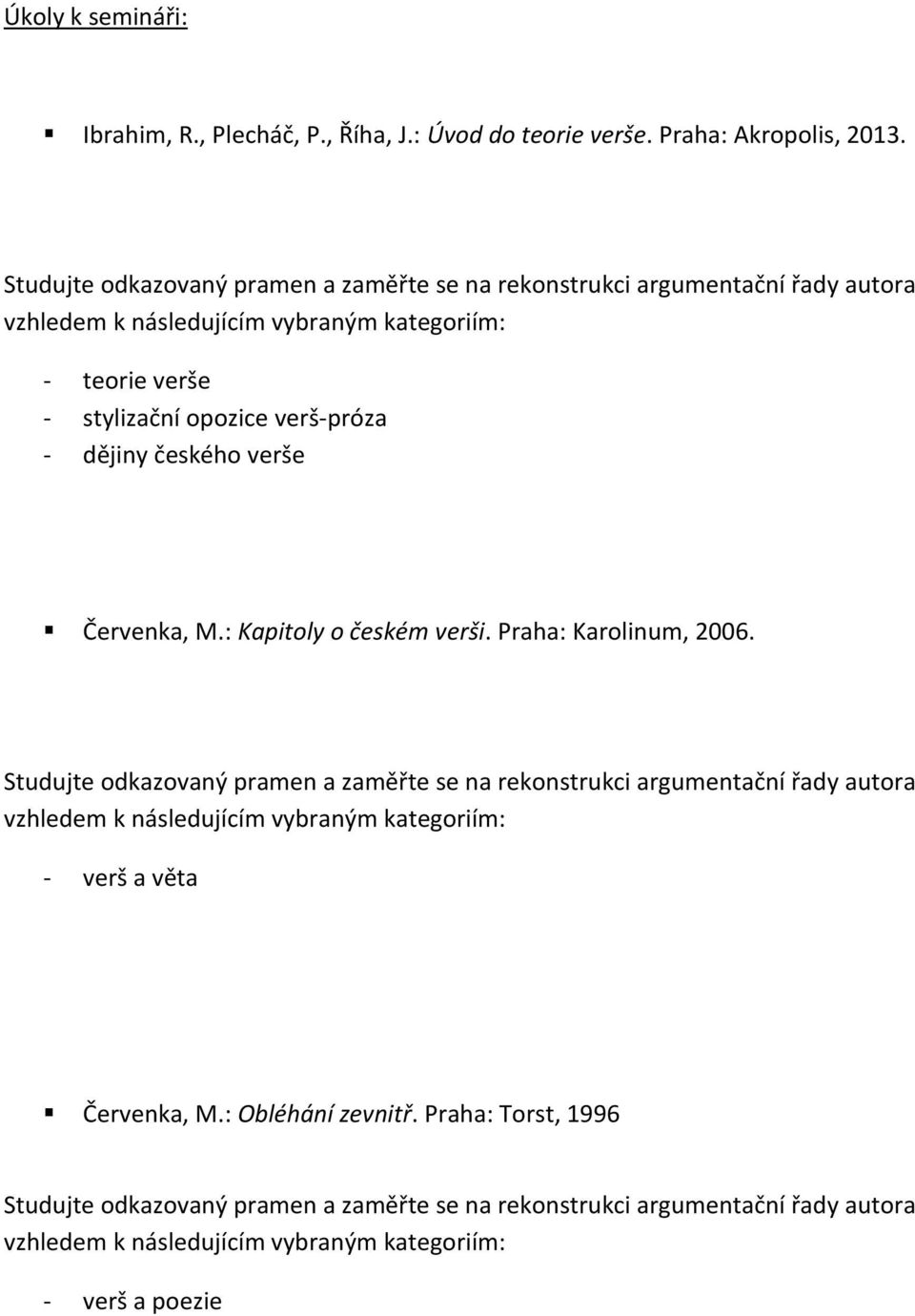 - dějiny českého verše Červenka, M.: Kapitoly o českém verši. Praha: Karolinum, 2006.