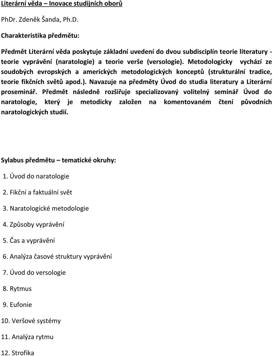 Metodologicky vychází ze soudobých evropských a amerických metodologických konceptů (strukturální tradice, teorie fikčních světů apod.).
