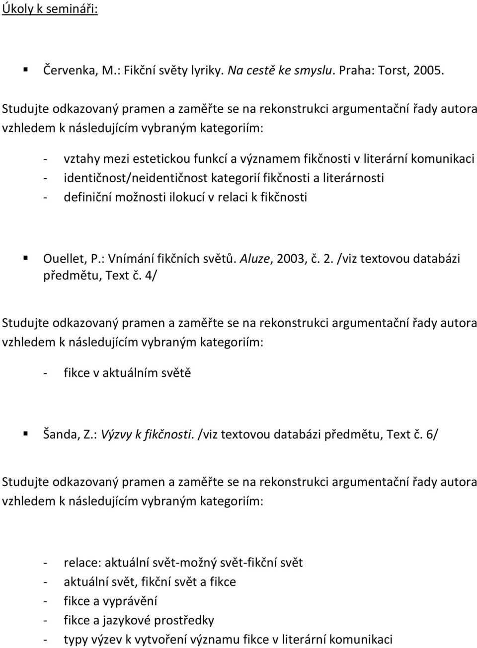 komunikaci - identičnost/neidentičnost kategorií fikčnosti a literárnosti - definiční možnosti ilokucí v relaci k fikčnosti Ouellet, P.: Vnímání fikčních světů. Aluze, 20