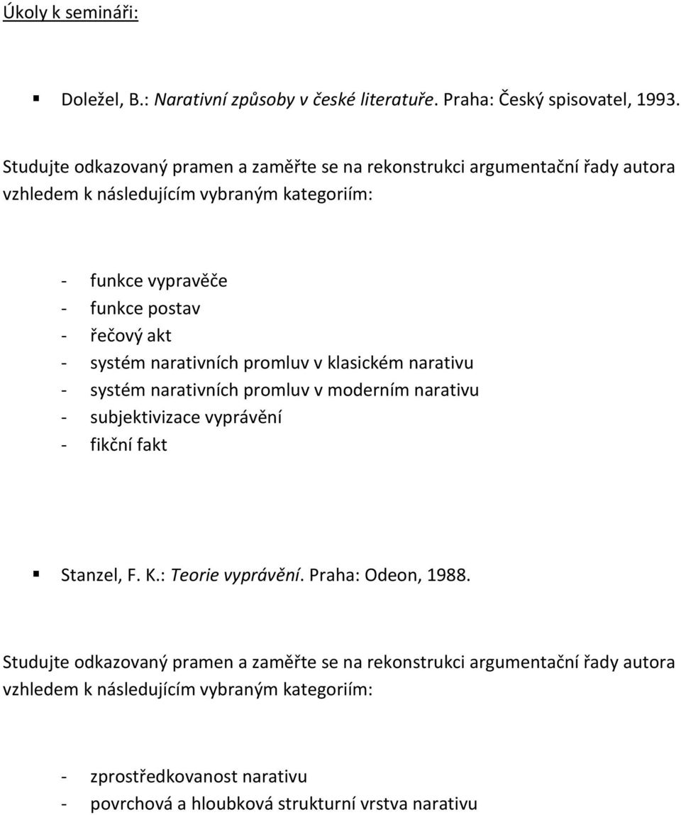 řečový akt - systém narativních promluv v klasickém narativu - systém narativních promluv v moderním narativu - subjektivizace vyprávění - fikční fakt Stanzel, F. K.