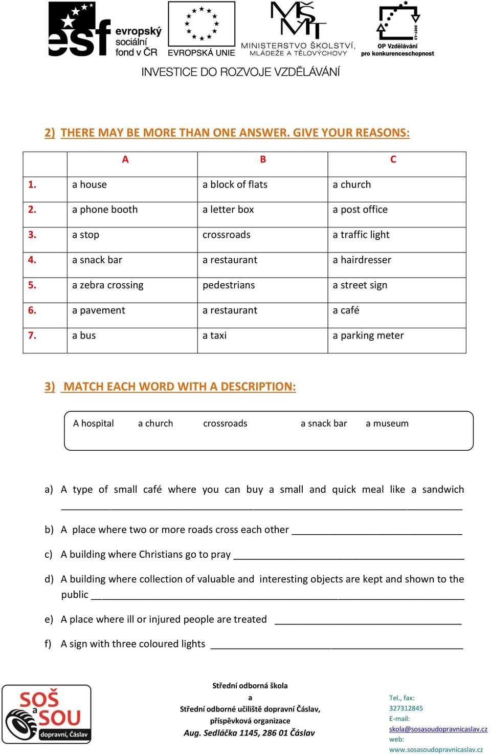 bus txi prking meter 3) MATCH EACH WORD WITH A DESCRIPTION: A hospitl church crossrods snck br museum ) A type of smll cfé where you cn buy smll nd quick mel like sndwich b) A plce where