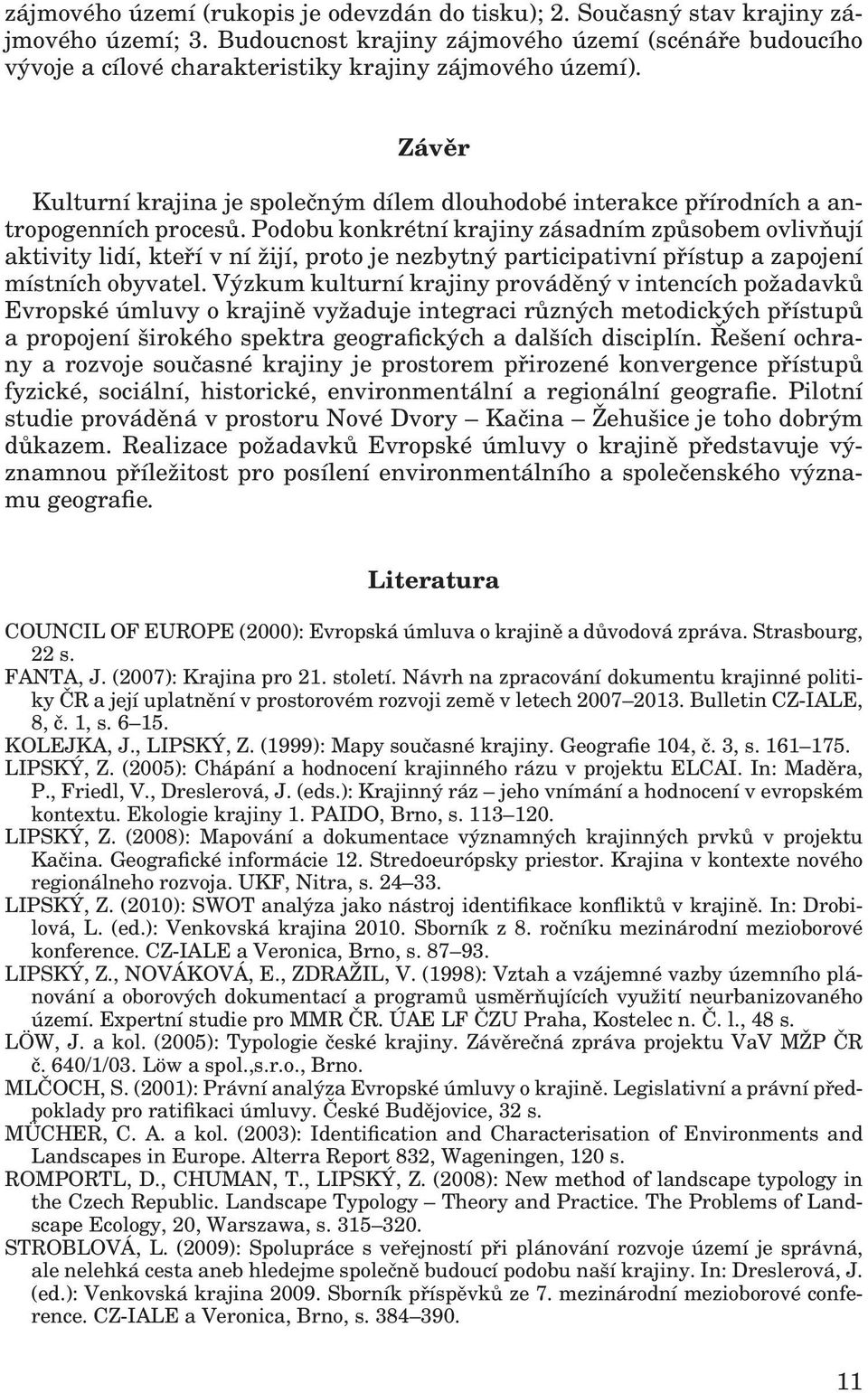 Závěr Kulturní krajina je společným dílem dlouhodobé interakce přírodních a antropogenních procesů.
