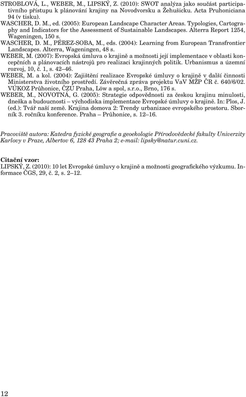 , eds. (2004): Learning from European Transfrontier Landscapes. Alterra, Wageningen, 48 s. WEBER, M.