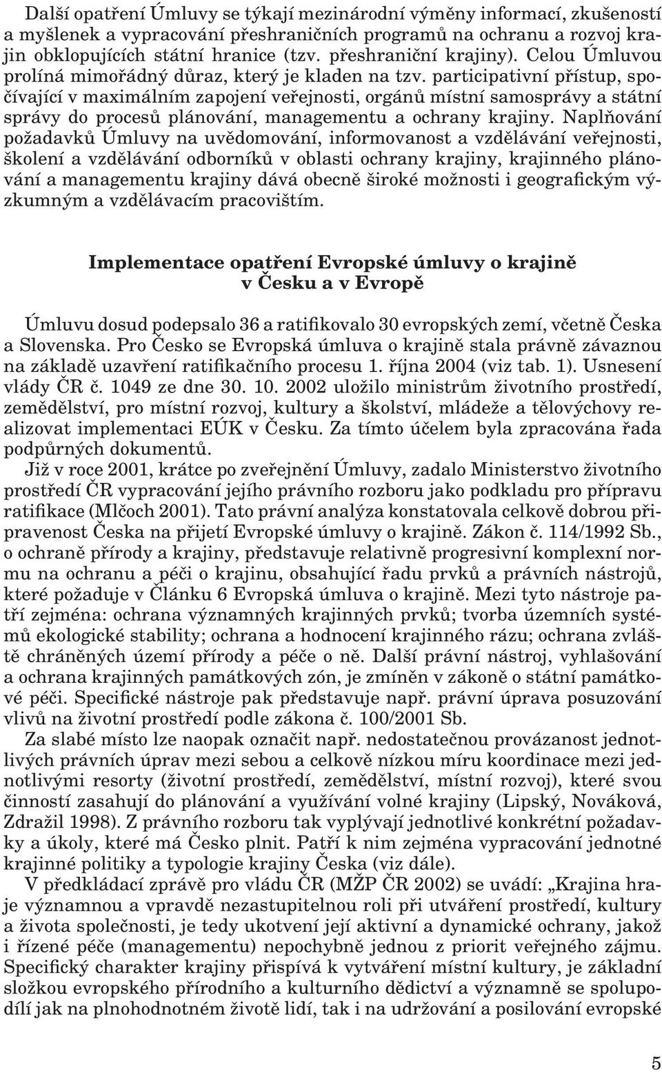 participativní přístup, spočívající v maximálním zapojení veřejnosti, orgánů místní samosprávy a státní správy do procesů plánování, managementu a ochrany krajiny.