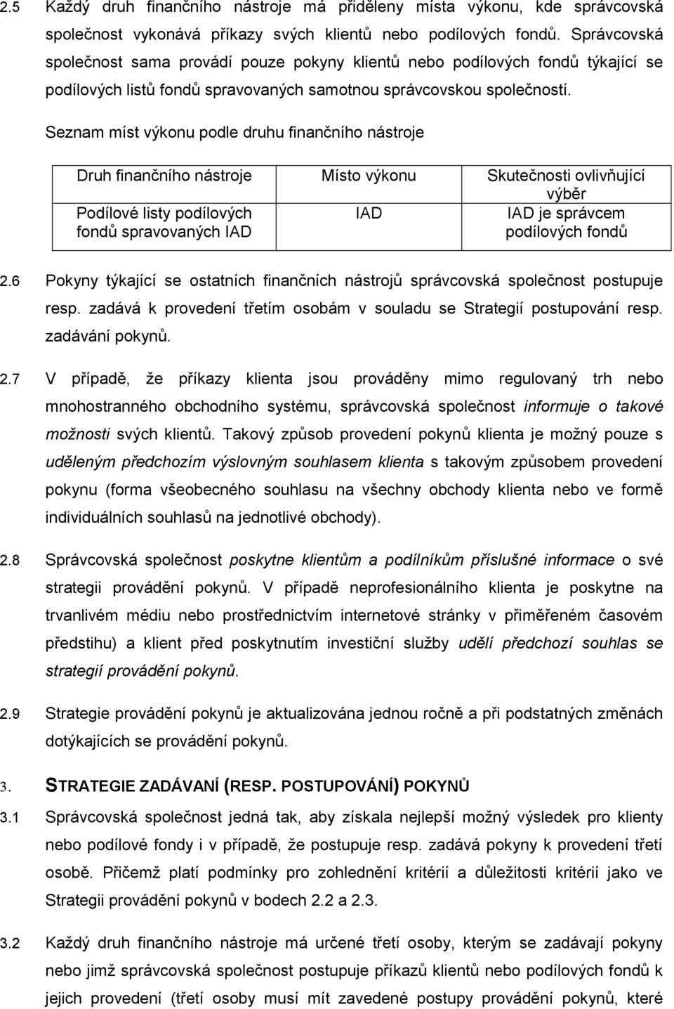 Seznam míst výkonu podle druhu finančního nástroje Druh finančního nástroje Místo výkonu Skutečnosti ovlivňující výběr Podílové listy podílových fondů spravovaných IAD IAD IAD je správcem podílových