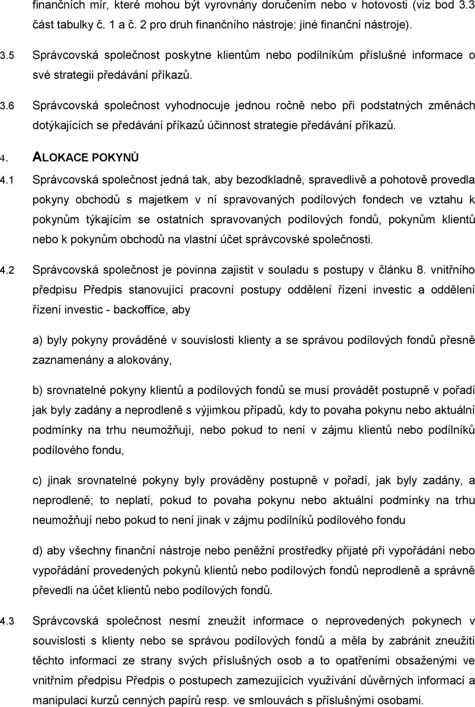 1 Správcovská společnost jedná tak, aby bezodkladně, spravedlivě a pohotově provedla pokyny obchodů s majetkem v ní spravovaných podílových fondech ve vztahu k pokynům týkajícím se ostatních